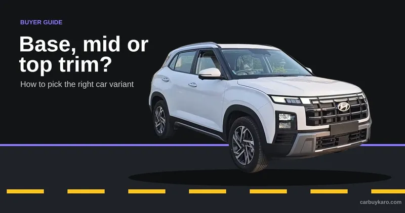 How to Choose the Right Car Variant in India: Base, Mid or Top Trim?