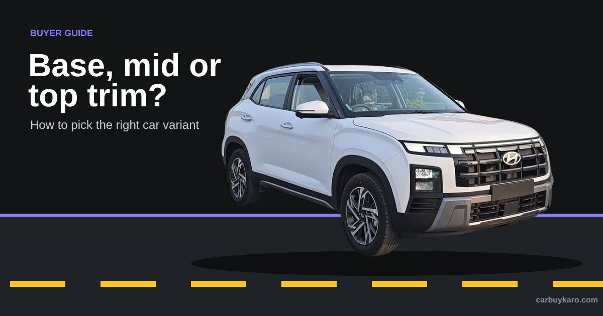 How to Choose the Right Car Variant in India: Base, Mid or Top Trim?